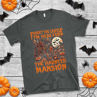 Halloween T Shirt Forget The Castle I'm Here For The Haunted Mansion - Wonder Print Shop