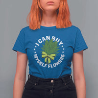 Funny Weed Cannabis 420 T Shirt For Women I Can Buy Myself Flowers Marijuana Smoking - Wonder Print Shop