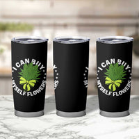 Funny Weed Cannabis 420 Tumbler Cup I Can Buy Myself Flowers Marijuana Smoking - Wonder Print Shop