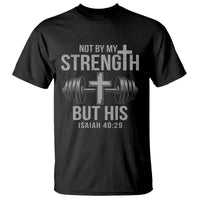 Not By My Strength But His T Shirt Christian Workout Gym Bible Verse - Wonder Print Shop