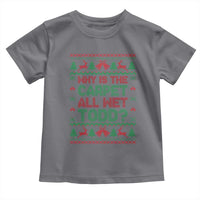 Why Is The Carpet All Wet Todd Christmas Movie Toddler T Shirt Funny Xmas Couple Matching - Wonder Print Shop
