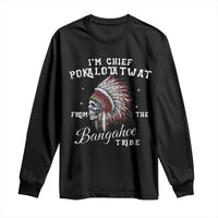 I Am Chief Pokalotatwat From The Bangahoe Tribe Long Sleeve Shirt Funny Indigenous Native American Skull