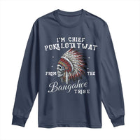 I Am Chief Pokalotatwat From The Bangahoe Tribe Long Sleeve Shirt Funny Indigenous Native American Skull