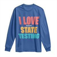 Funny Test Day Long Sleeve Shirt I Love The Last Day Of State Testing