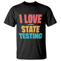 Funny Test Day T Shirt I Love The Last Day Of State Testing