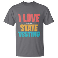 Funny Test Day T Shirt I Love The Last Day Of State Testing