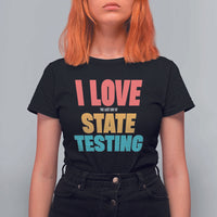 Funny Test Day T Shirt For Women I Love The Last Day Of State Testing