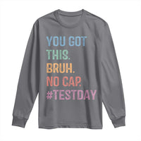 Funny Test Day You Got This Bruh No Cap Long Sleeve Shirt Testing Day Motivation