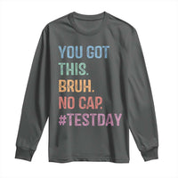 Funny Test Day You Got This Bruh No Cap Long Sleeve Shirt Testing Day Motivation