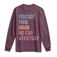 Funny Test Day You Got This Bruh No Cap Long Sleeve Shirt Testing Day Motivation
