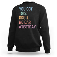 Funny Test Day You Got This Bruh No Cap Sweatshirt Testing Day Motivation