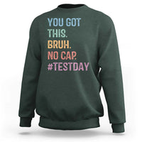 Funny Test Day You Got This Bruh No Cap Sweatshirt Testing Day Motivation