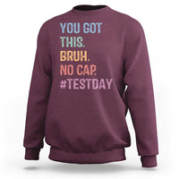 Funny Test Day You Got This Bruh No Cap Sweatshirt Testing Day Motivation