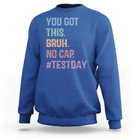 Funny Test Day You Got This Bruh No Cap Sweatshirt Testing Day Motivation
