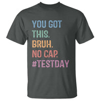 Funny Test Day You Got This Bruh No Cap T Shirt Testing Day Motivation