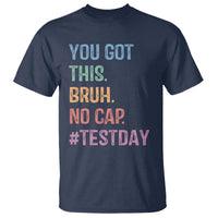 Funny Test Day You Got This Bruh No Cap T Shirt Testing Day Motivation