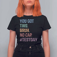 Funny Test Day You Got This Bruh No Cap T Shirt For Women Testing Day Motivation