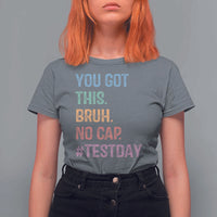 Funny Test Day You Got This Bruh No Cap T Shirt For Women Testing Day Motivation