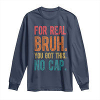 Funny Test Day For Real Bruh You Got This No Cap Long Sleeve Shirt Testing Day Motivation