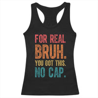 Funny Test Day For Real Bruh You Got This No Cap Racerback Tank Top Testing Day Motivation