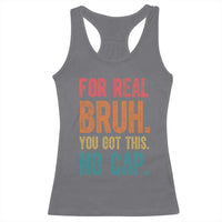 Funny Test Day For Real Bruh You Got This No Cap Racerback Tank Top Testing Day Motivation