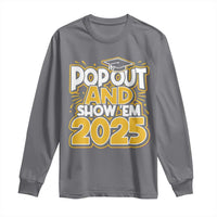 Funny Pop Out And Show Em 2025 Long Sleeve Shirt Senior Class Of 2025 Graduation