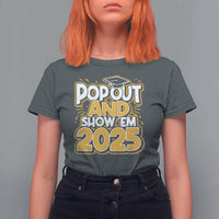 Funny Pop Out And Show Em 2025 T Shirt For Women Senior Class Of 2025 Graduation