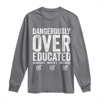 Funny Dangerously Overeducated Bachelor Master Doctorate Degree Long Sleeve Shirt Graduation PHD