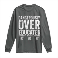 Funny Dangerously Overeducated Bachelor Master Doctorate Degree Long Sleeve Shirt Graduation PHD