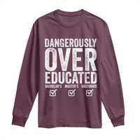 Funny Dangerously Overeducated Bachelor Master Doctorate Degree Long Sleeve Shirt Graduation PHD