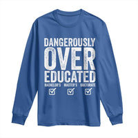 Funny Dangerously Overeducated Bachelor Master Doctorate Degree Long Sleeve Shirt Graduation PHD