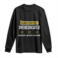 Funny Dangerously Overeducated Bachelor Master Doctorate Long Sleeve Shirt Graduation PHD