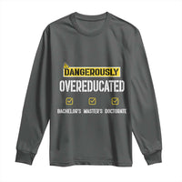 Funny Dangerously Overeducated Bachelor Master Doctorate Long Sleeve Shirt Graduation PHD