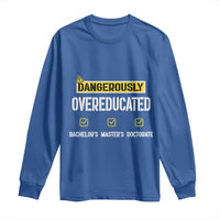 Funny Dangerously Overeducated Bachelor Master Doctorate Long Sleeve Shirt Graduation PHD