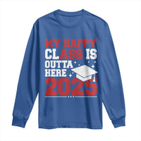 Funny My Happy Class Is Outta Here 2025 Long Sleeve Shirt Senior Graduation