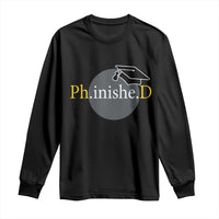PHD Graduation PhinisheD Degree Doctorate Graduate Long Sleeve Shirt