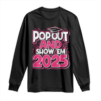 Funny Pop Out And Show Em 2025 Long Sleeve Shirt Pink Senior Class Of 2025 Graduation