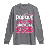 Funny Pop Out And Show Em 2025 Long Sleeve Shirt Pink Senior Class Of 2025 Graduation