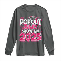 Funny Pop Out And Show Em 2025 Long Sleeve Shirt Pink Senior Class Of 2025 Graduation