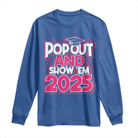 Funny Pop Out And Show Em 2025 Long Sleeve Shirt Pink Senior Class Of 2025 Graduation