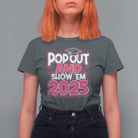 Funny Pop Out And Show Em 2025 T Shirt For Women Pink Senior Class Of 2025 Graduation