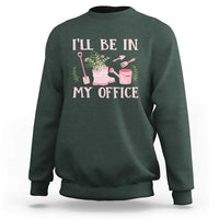 Gardening Sweatshirt I'll Be In My Office Garden Lovers - Wonder Print Shop