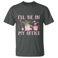 Gardening T Shirt I'll Be In My Office Garden Lovers - Wonder Print Shop