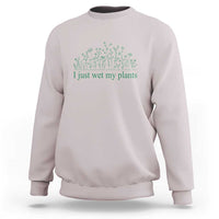 Funny Gardening Sweatshirt I Just Wet My Plants Garden Lover - Wonder Print Shop