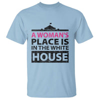 A Woman's Place Is In The White House T Shirt President Quote 2024 - Wonder Print Shop