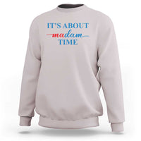 Harris 2024 Sweatshirt It's About Madam Time President Election - Wonder Print Shop