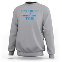 Harris 2024 Sweatshirt It's About Madam Time President Election - Wonder Print Shop