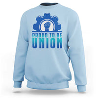 Proud To Be Union Sweatshirt Labor Day Skilled Union Worker Hand Fist - Wonder Print Shop