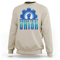 Proud To Be Union Sweatshirt Labor Day Skilled Union Worker Hand Fist - Wonder Print Shop
