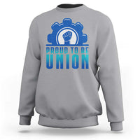 Proud To Be Union Sweatshirt Labor Day Skilled Union Worker Hand Fist - Wonder Print Shop